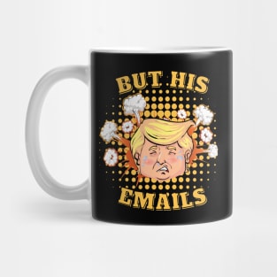 But His Emails - Donald Trump Mug